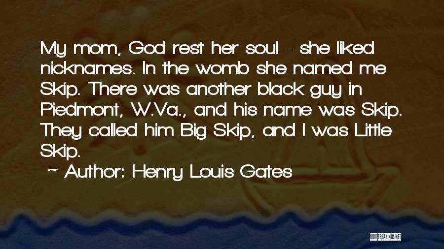 Henry Louis Gates Quotes: My Mom, God Rest Her Soul - She Liked Nicknames. In The Womb She Named Me Skip. There Was Another