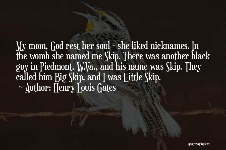 Henry Louis Gates Quotes: My Mom, God Rest Her Soul - She Liked Nicknames. In The Womb She Named Me Skip. There Was Another