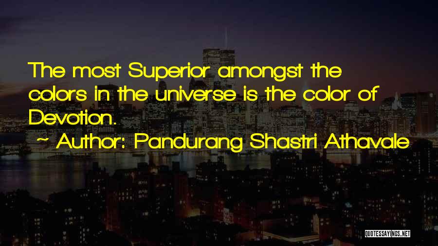 Pandurang Shastri Athavale Quotes: The Most Superior Amongst The Colors In The Universe Is The Color Of Devotion.