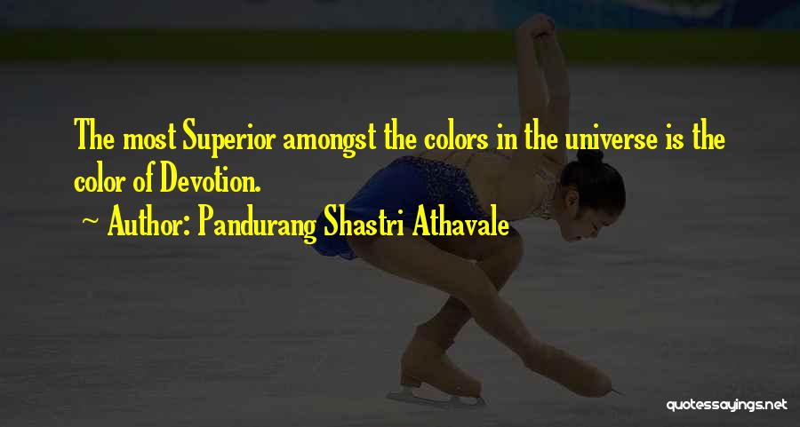 Pandurang Shastri Athavale Quotes: The Most Superior Amongst The Colors In The Universe Is The Color Of Devotion.