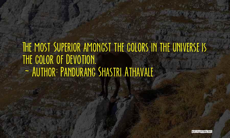 Pandurang Shastri Athavale Quotes: The Most Superior Amongst The Colors In The Universe Is The Color Of Devotion.