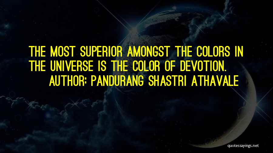 Pandurang Shastri Athavale Quotes: The Most Superior Amongst The Colors In The Universe Is The Color Of Devotion.