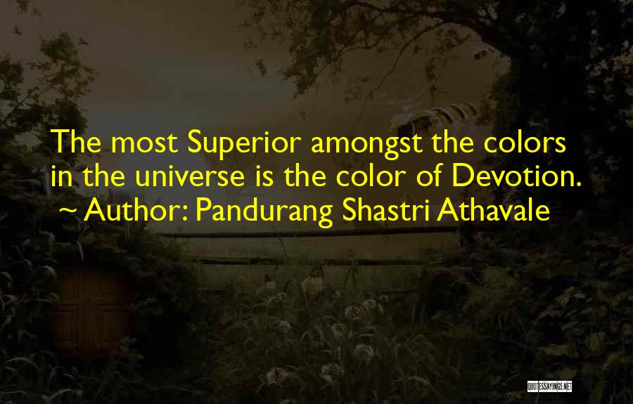 Pandurang Shastri Athavale Quotes: The Most Superior Amongst The Colors In The Universe Is The Color Of Devotion.