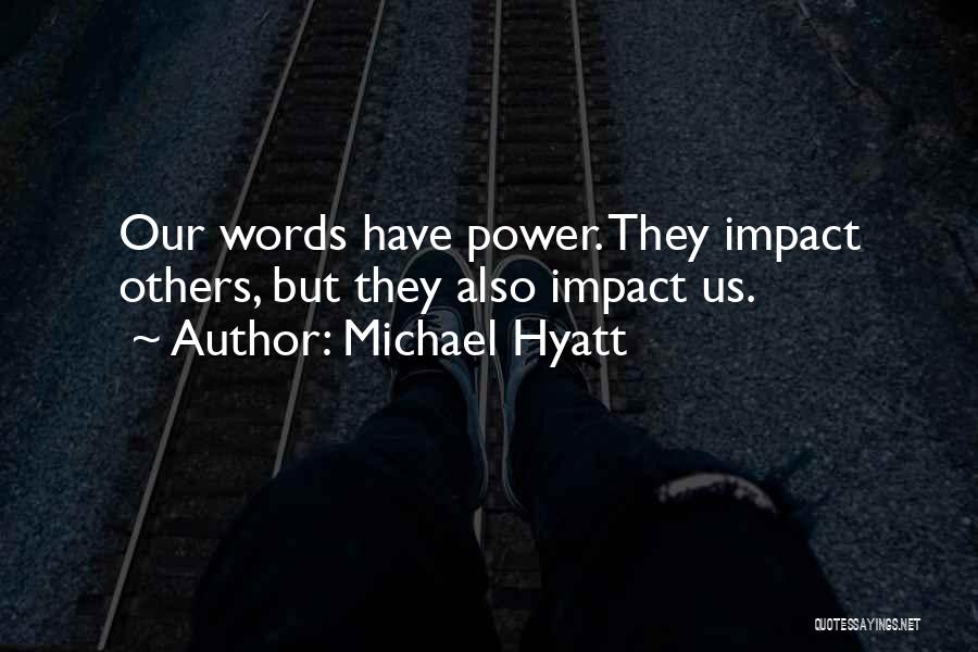 Michael Hyatt Quotes: Our Words Have Power. They Impact Others, But They Also Impact Us.