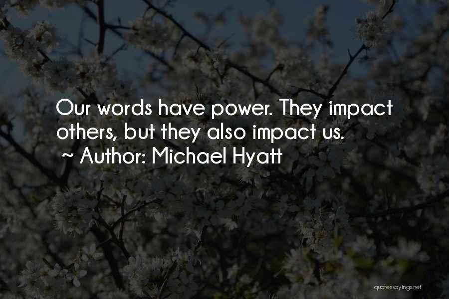 Michael Hyatt Quotes: Our Words Have Power. They Impact Others, But They Also Impact Us.