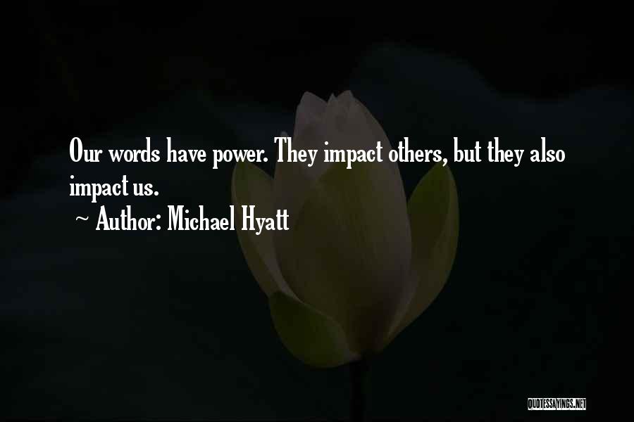 Michael Hyatt Quotes: Our Words Have Power. They Impact Others, But They Also Impact Us.