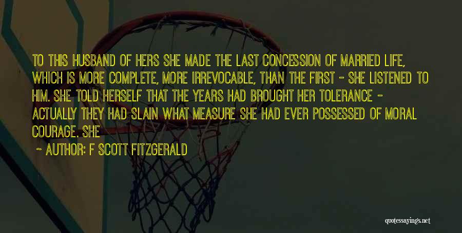F Scott Fitzgerald Quotes: To This Husband Of Hers She Made The Last Concession Of Married Life, Which Is More Complete, More Irrevocable, Than