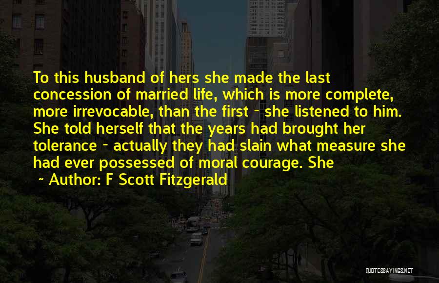 F Scott Fitzgerald Quotes: To This Husband Of Hers She Made The Last Concession Of Married Life, Which Is More Complete, More Irrevocable, Than