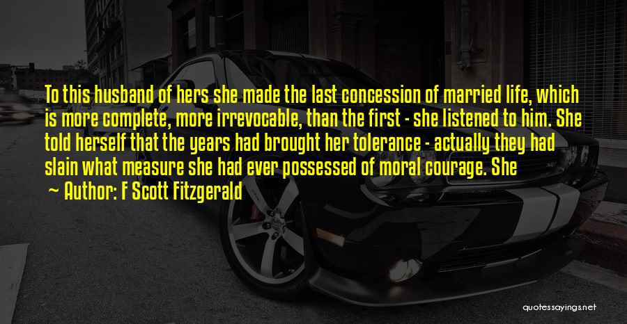 F Scott Fitzgerald Quotes: To This Husband Of Hers She Made The Last Concession Of Married Life, Which Is More Complete, More Irrevocable, Than