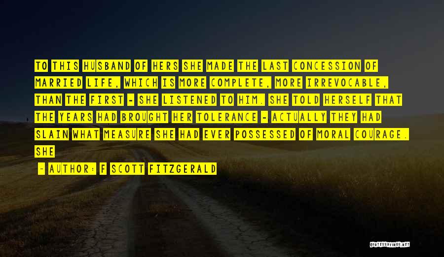 F Scott Fitzgerald Quotes: To This Husband Of Hers She Made The Last Concession Of Married Life, Which Is More Complete, More Irrevocable, Than