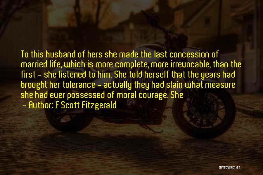 F Scott Fitzgerald Quotes: To This Husband Of Hers She Made The Last Concession Of Married Life, Which Is More Complete, More Irrevocable, Than