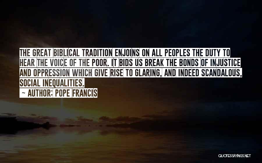 Pope Francis Quotes: The Great Biblical Tradition Enjoins On All Peoples The Duty To Hear The Voice Of The Poor. It Bids Us