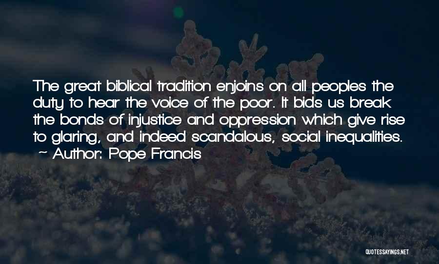 Pope Francis Quotes: The Great Biblical Tradition Enjoins On All Peoples The Duty To Hear The Voice Of The Poor. It Bids Us