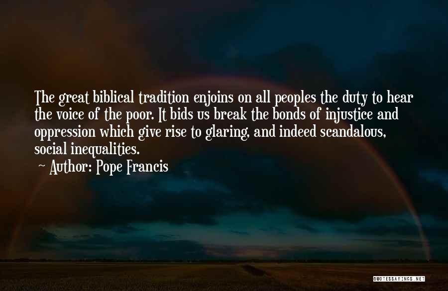 Pope Francis Quotes: The Great Biblical Tradition Enjoins On All Peoples The Duty To Hear The Voice Of The Poor. It Bids Us