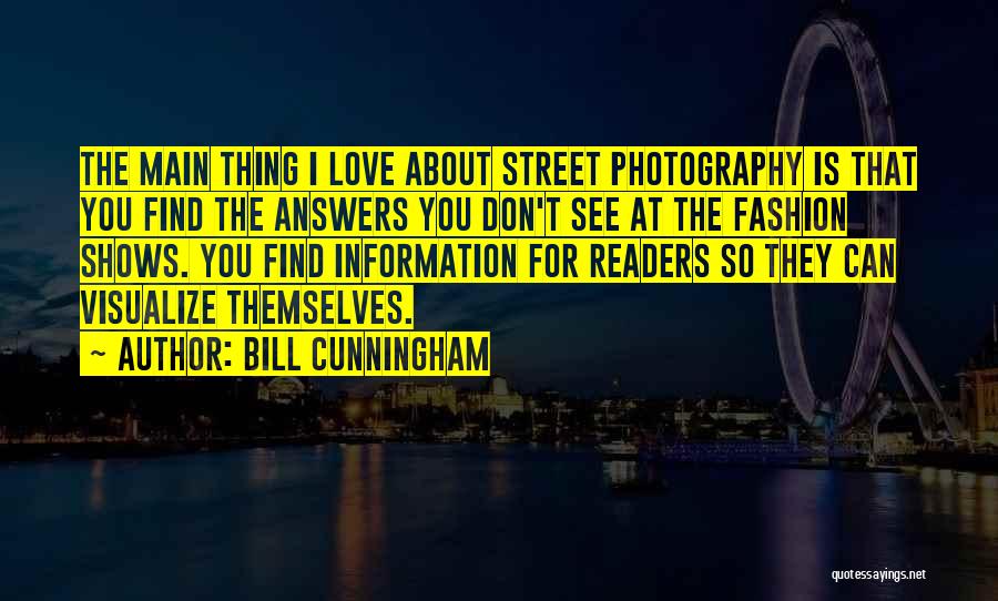 Bill Cunningham Quotes: The Main Thing I Love About Street Photography Is That You Find The Answers You Don't See At The Fashion