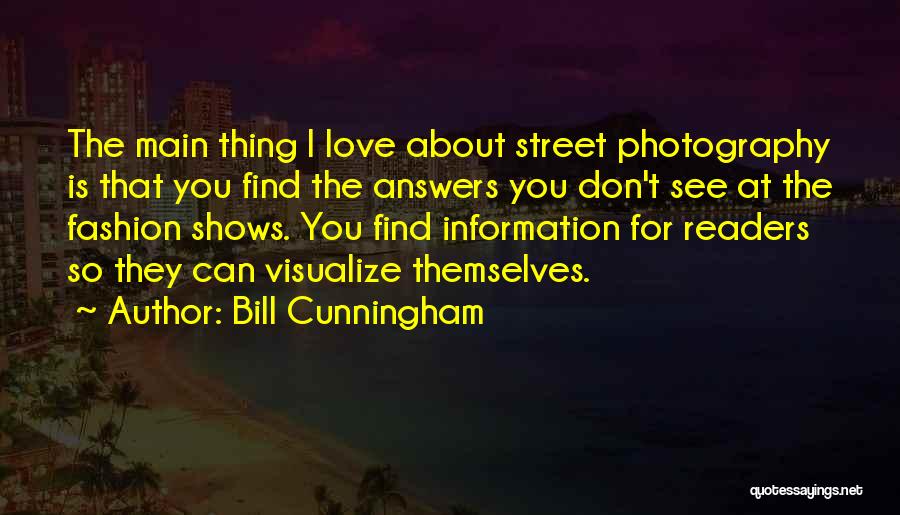 Bill Cunningham Quotes: The Main Thing I Love About Street Photography Is That You Find The Answers You Don't See At The Fashion