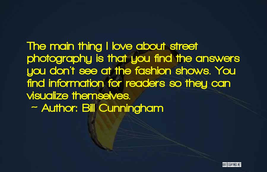 Bill Cunningham Quotes: The Main Thing I Love About Street Photography Is That You Find The Answers You Don't See At The Fashion