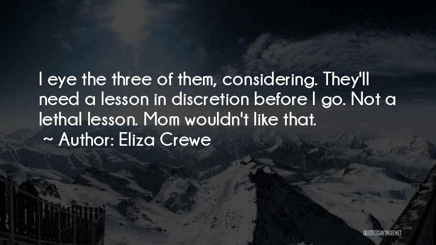 Eliza Crewe Quotes: I Eye The Three Of Them, Considering. They'll Need A Lesson In Discretion Before I Go. Not A Lethal Lesson.