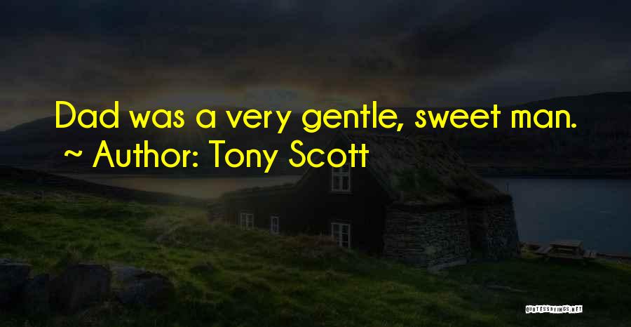 Tony Scott Quotes: Dad Was A Very Gentle, Sweet Man.