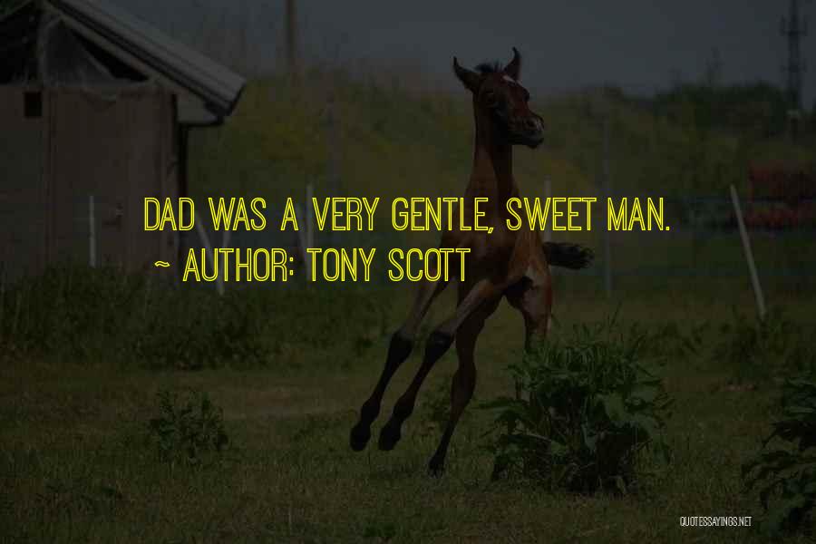 Tony Scott Quotes: Dad Was A Very Gentle, Sweet Man.