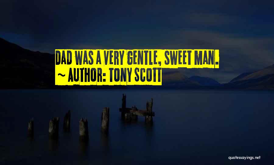 Tony Scott Quotes: Dad Was A Very Gentle, Sweet Man.
