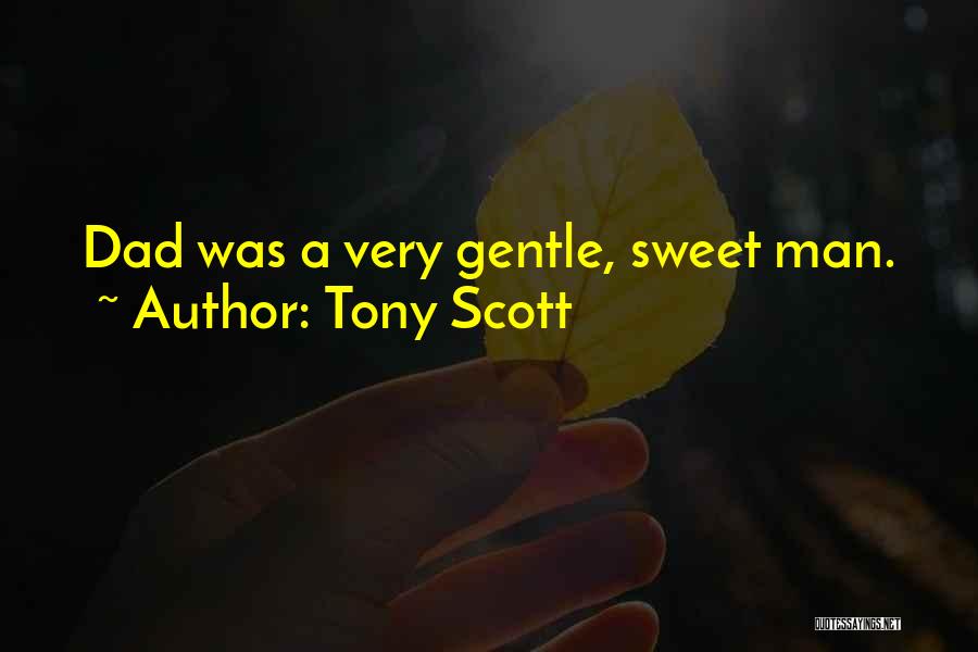 Tony Scott Quotes: Dad Was A Very Gentle, Sweet Man.
