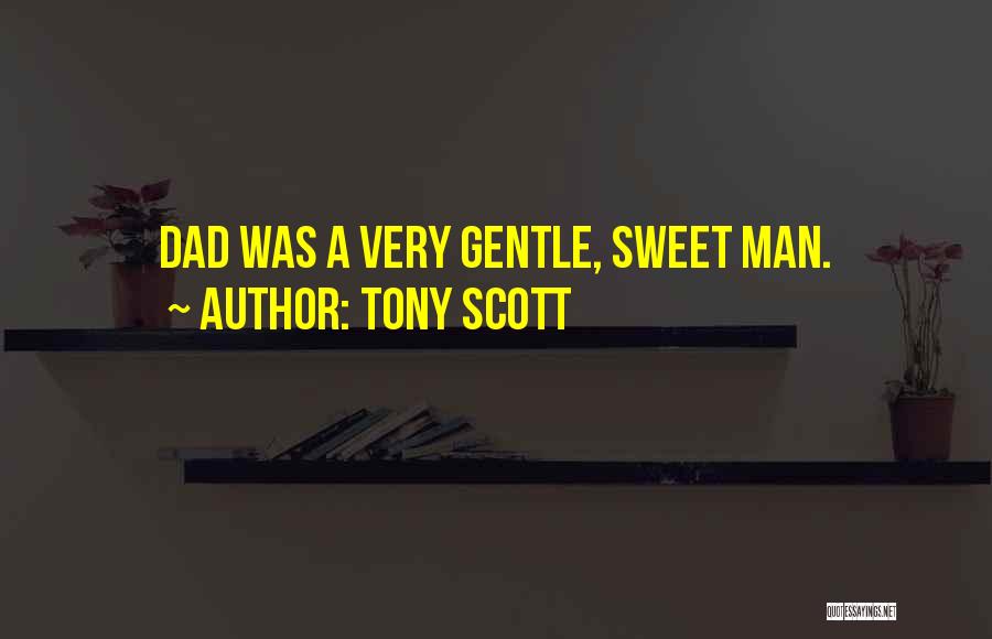 Tony Scott Quotes: Dad Was A Very Gentle, Sweet Man.