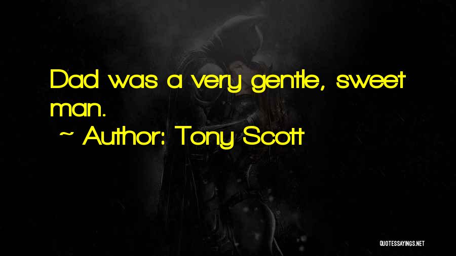 Tony Scott Quotes: Dad Was A Very Gentle, Sweet Man.