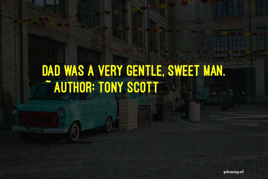 Tony Scott Quotes: Dad Was A Very Gentle, Sweet Man.