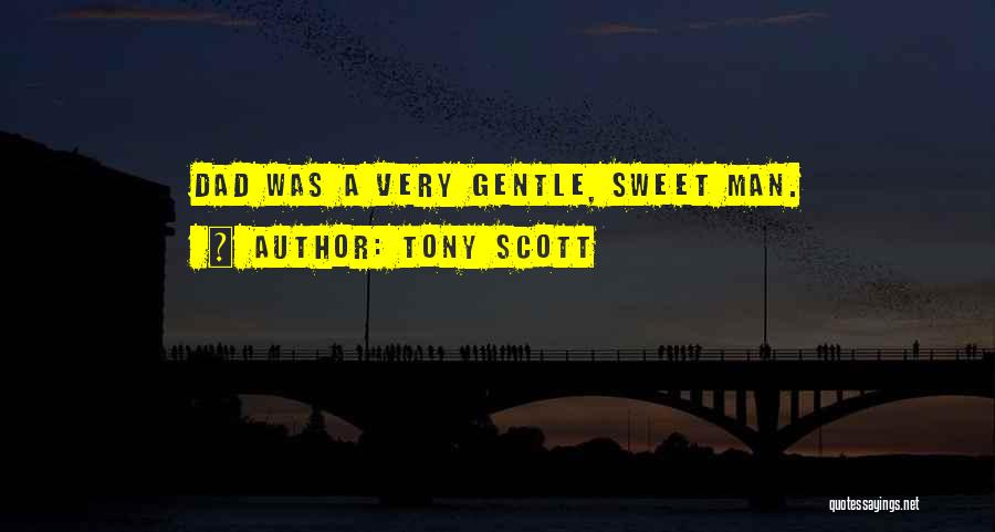 Tony Scott Quotes: Dad Was A Very Gentle, Sweet Man.
