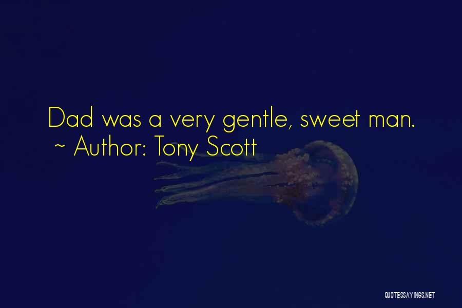 Tony Scott Quotes: Dad Was A Very Gentle, Sweet Man.