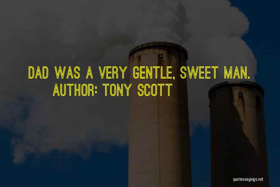 Tony Scott Quotes: Dad Was A Very Gentle, Sweet Man.