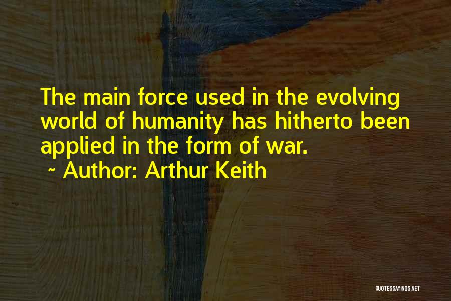 Arthur Keith Quotes: The Main Force Used In The Evolving World Of Humanity Has Hitherto Been Applied In The Form Of War.