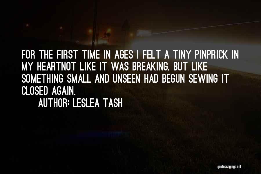 Leslea Tash Quotes: For The First Time In Ages I Felt A Tiny Pinprick In My Heartnot Like It Was Breaking, But Like