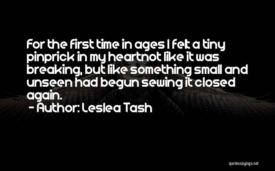Leslea Tash Quotes: For The First Time In Ages I Felt A Tiny Pinprick In My Heartnot Like It Was Breaking, But Like