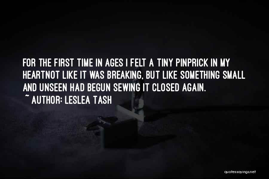Leslea Tash Quotes: For The First Time In Ages I Felt A Tiny Pinprick In My Heartnot Like It Was Breaking, But Like