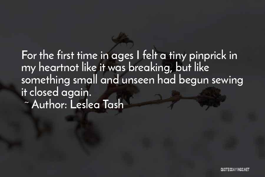 Leslea Tash Quotes: For The First Time In Ages I Felt A Tiny Pinprick In My Heartnot Like It Was Breaking, But Like