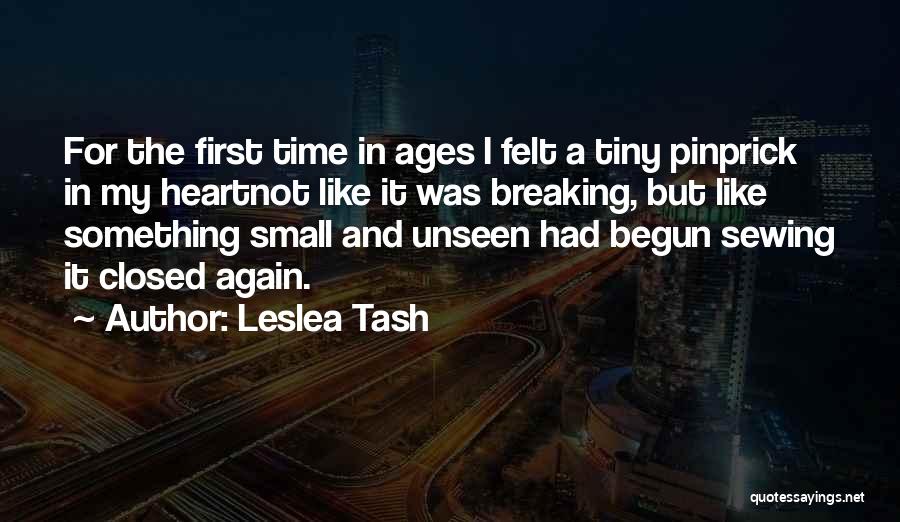 Leslea Tash Quotes: For The First Time In Ages I Felt A Tiny Pinprick In My Heartnot Like It Was Breaking, But Like
