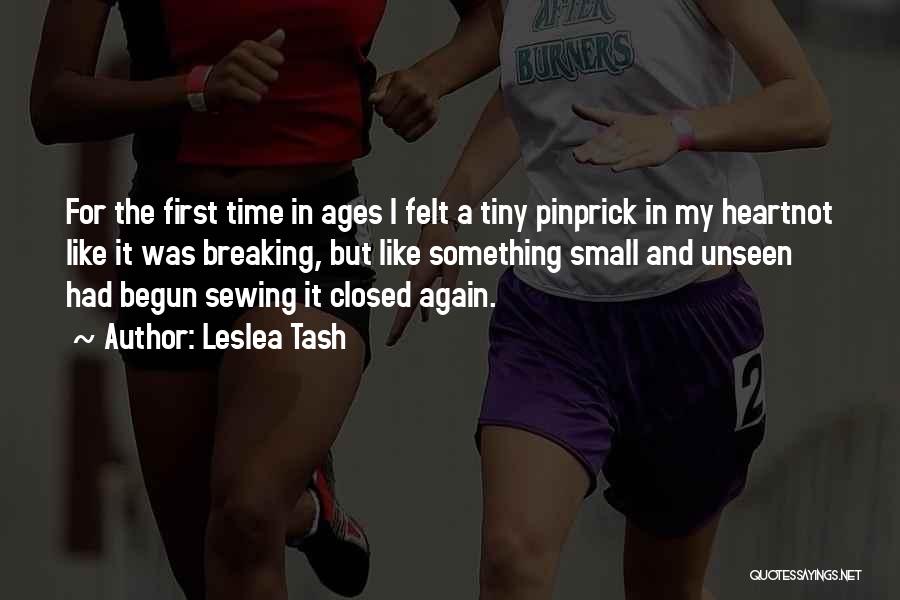 Leslea Tash Quotes: For The First Time In Ages I Felt A Tiny Pinprick In My Heartnot Like It Was Breaking, But Like