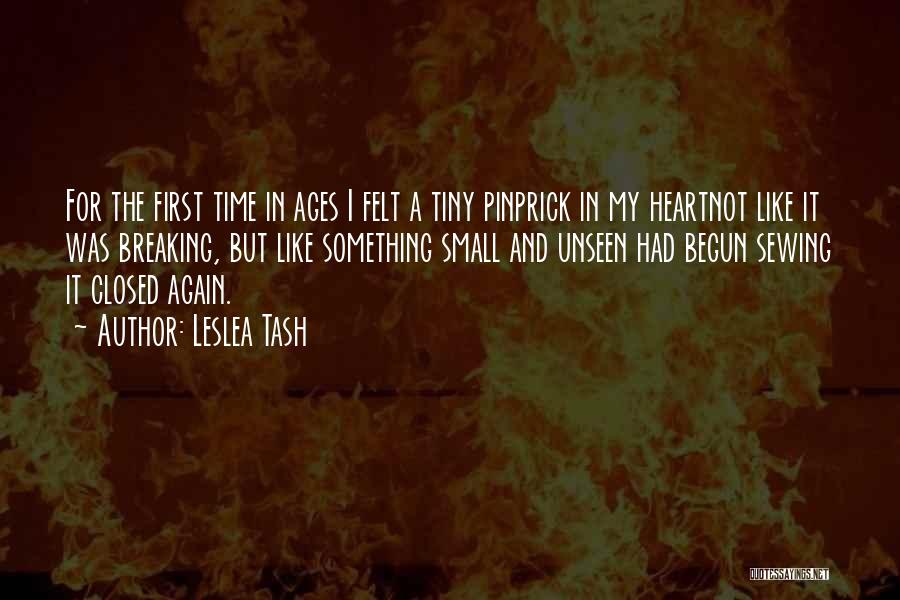 Leslea Tash Quotes: For The First Time In Ages I Felt A Tiny Pinprick In My Heartnot Like It Was Breaking, But Like