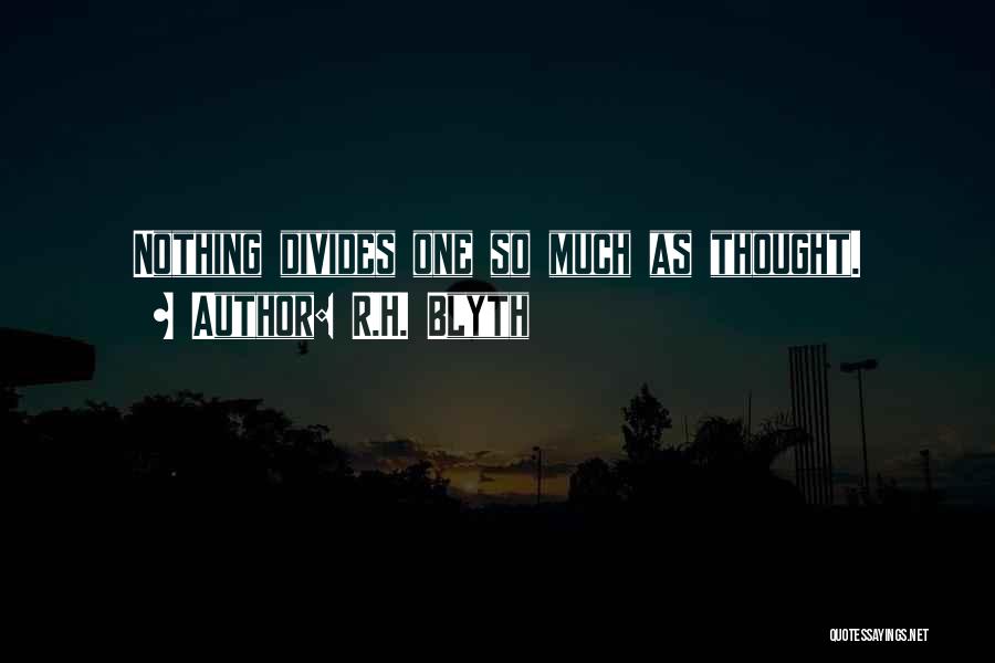 R.H. Blyth Quotes: Nothing Divides One So Much As Thought.