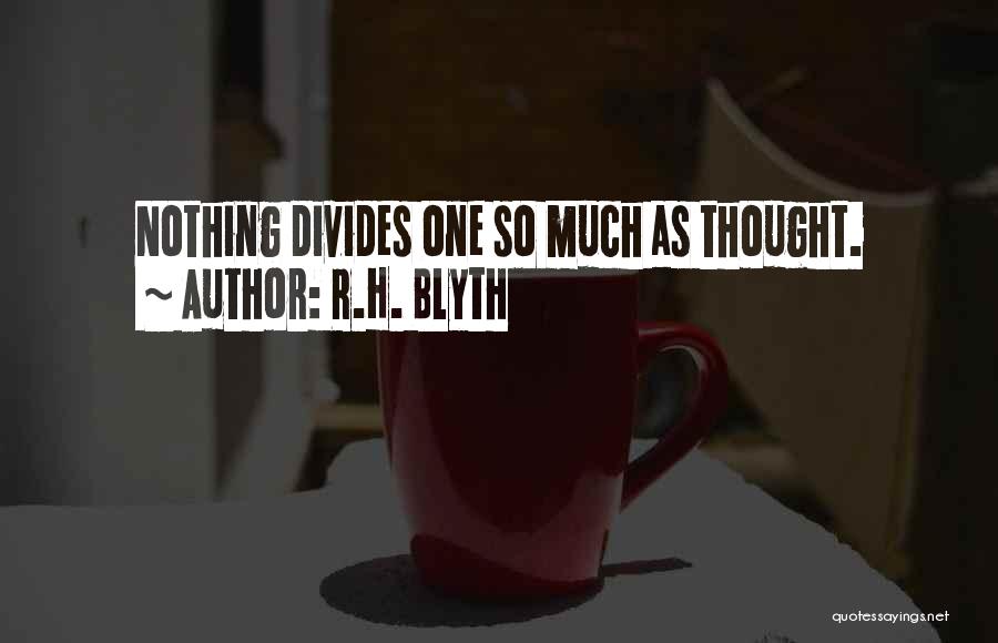 R.H. Blyth Quotes: Nothing Divides One So Much As Thought.