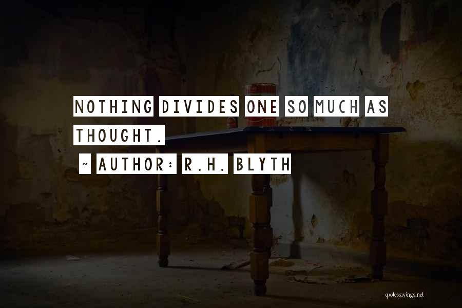 R.H. Blyth Quotes: Nothing Divides One So Much As Thought.