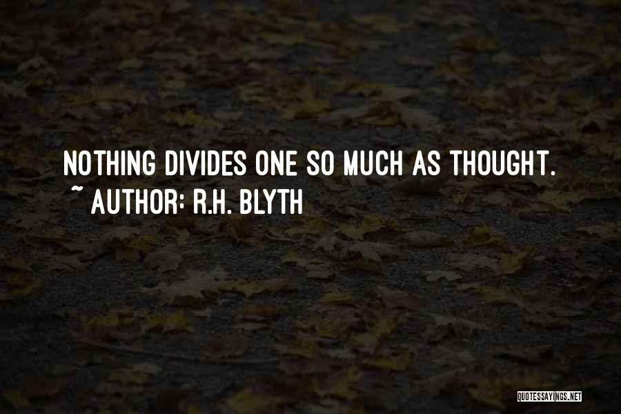 R.H. Blyth Quotes: Nothing Divides One So Much As Thought.