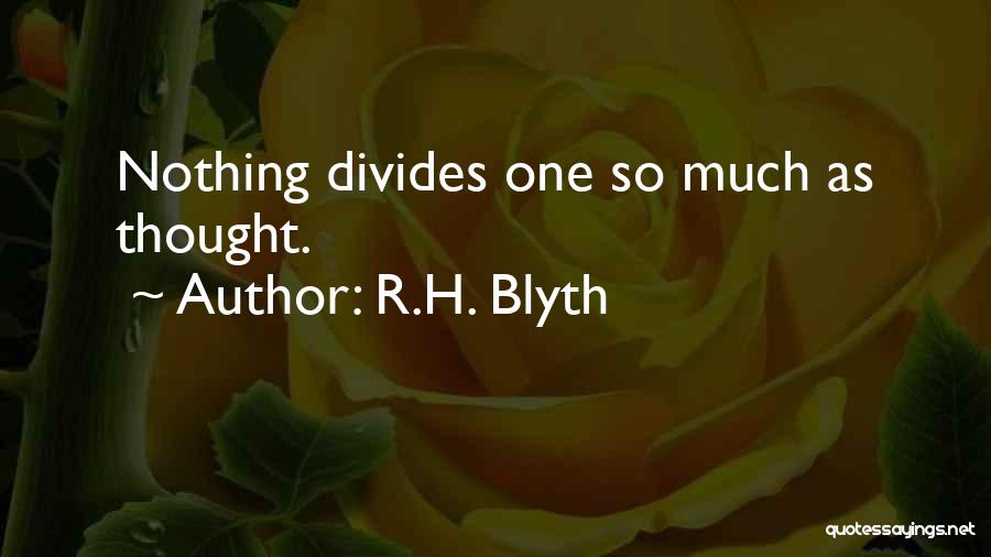 R.H. Blyth Quotes: Nothing Divides One So Much As Thought.