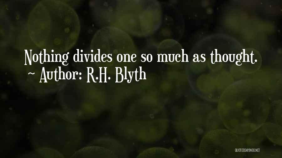 R.H. Blyth Quotes: Nothing Divides One So Much As Thought.