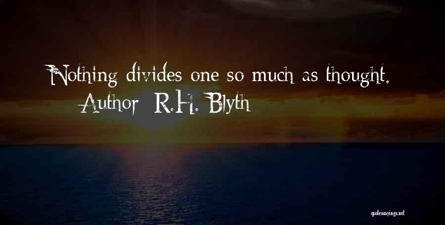 R.H. Blyth Quotes: Nothing Divides One So Much As Thought.