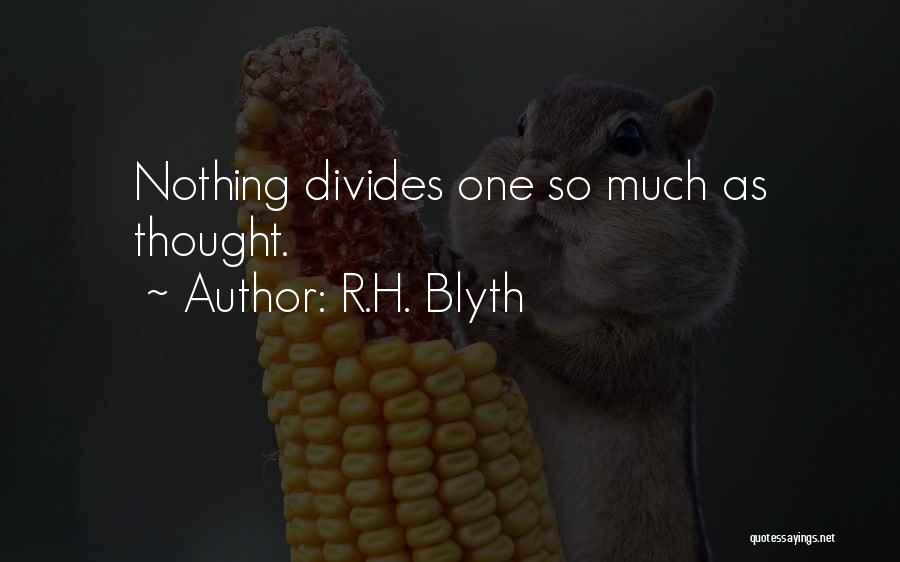 R.H. Blyth Quotes: Nothing Divides One So Much As Thought.