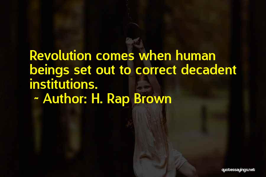 H. Rap Brown Quotes: Revolution Comes When Human Beings Set Out To Correct Decadent Institutions.