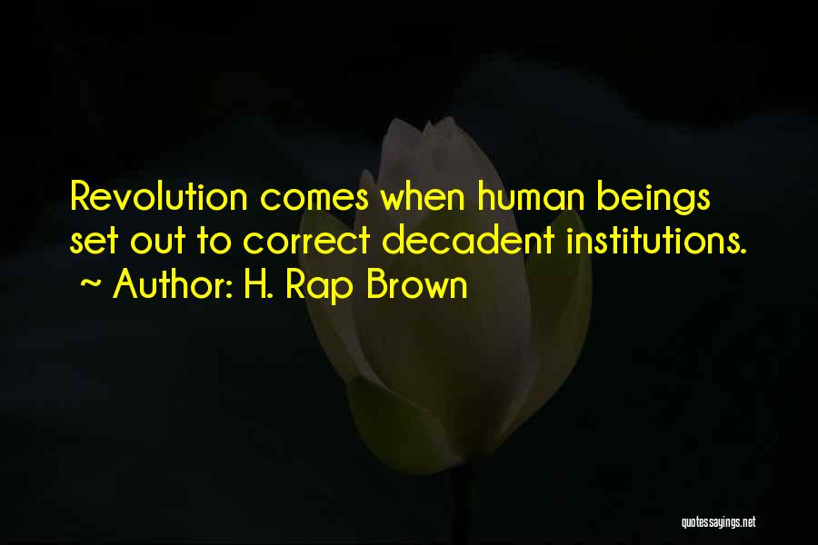 H. Rap Brown Quotes: Revolution Comes When Human Beings Set Out To Correct Decadent Institutions.